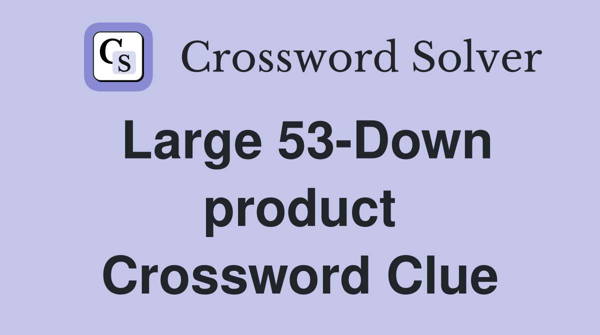 Large 53-Down product Crossword Clue