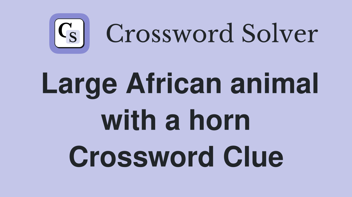 Large African animal with a horn Crossword Clue