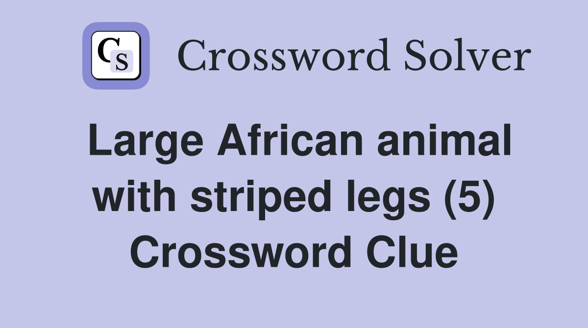 Large African animal with striped legs (5) Crossword Clue