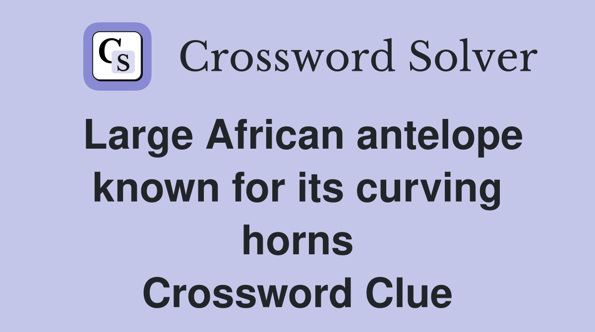 Large African antelope known for its curving horns Crossword Clue