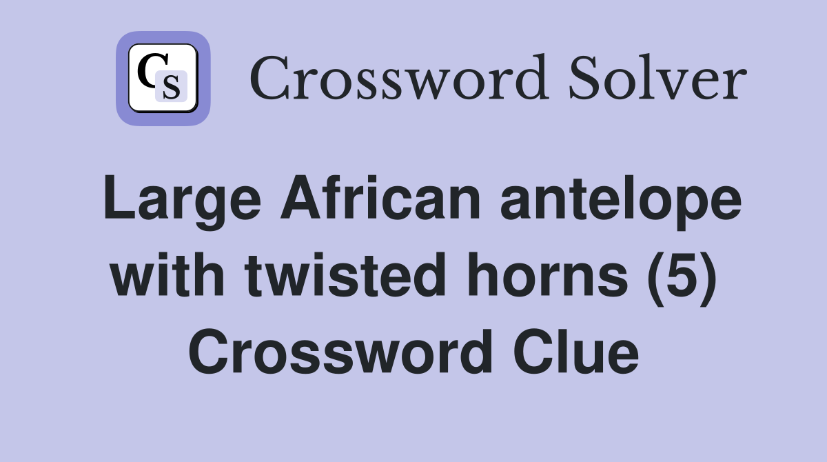 Large African antelope with twisted horns (5) Crossword Clue