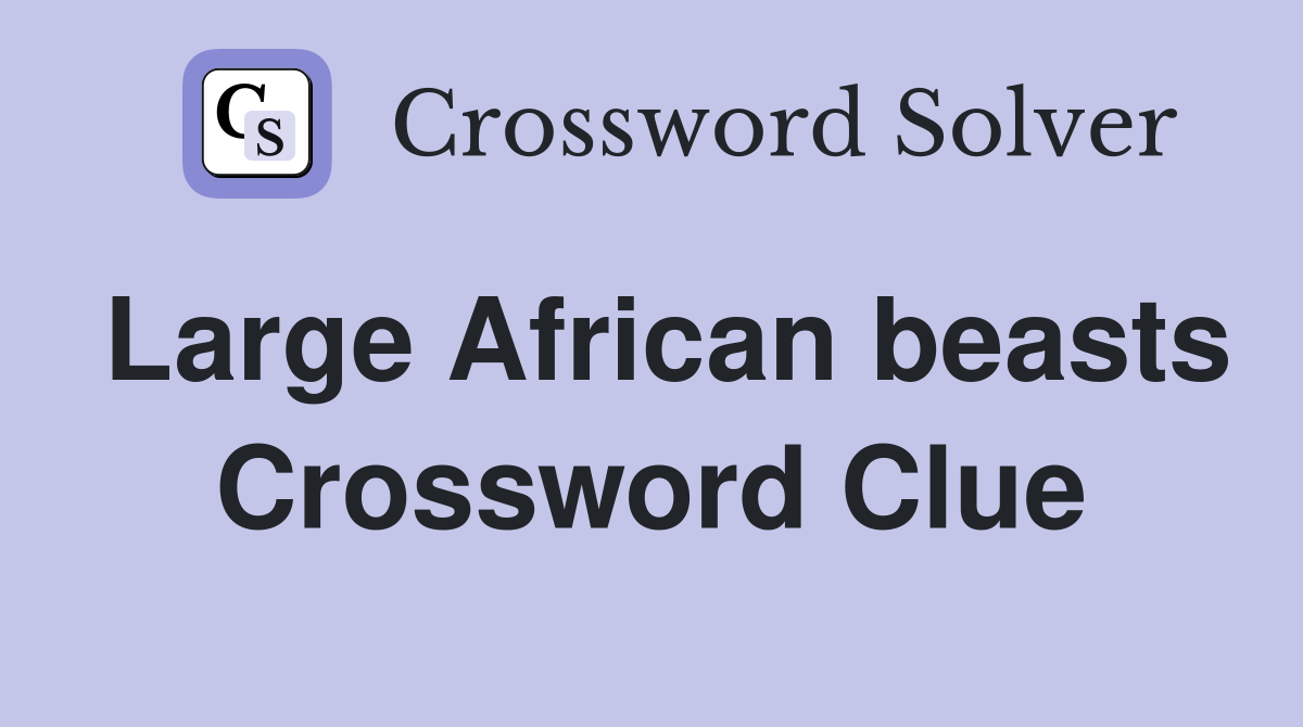 Large African beasts Crossword Clue