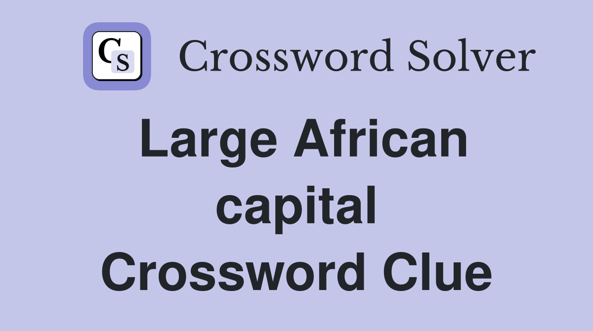 Large African capital Crossword Clue