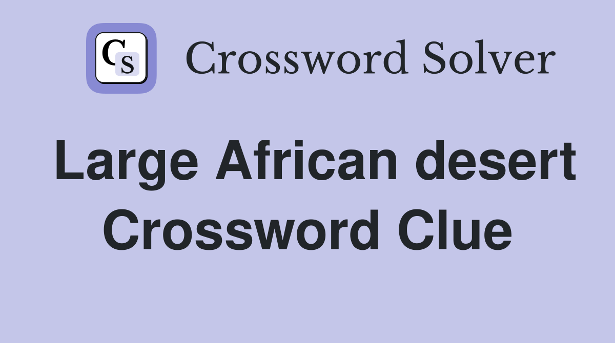 Large African desert Crossword Clue