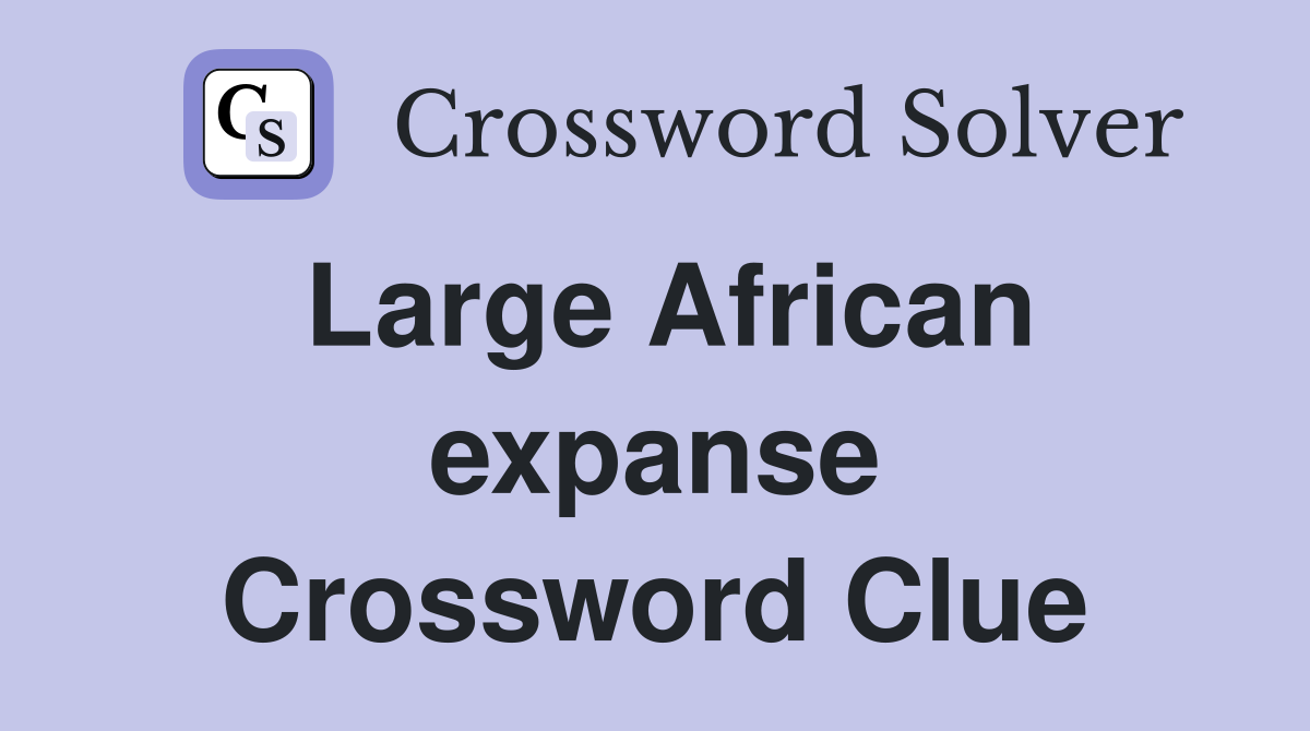 Large African expanse Crossword Clue