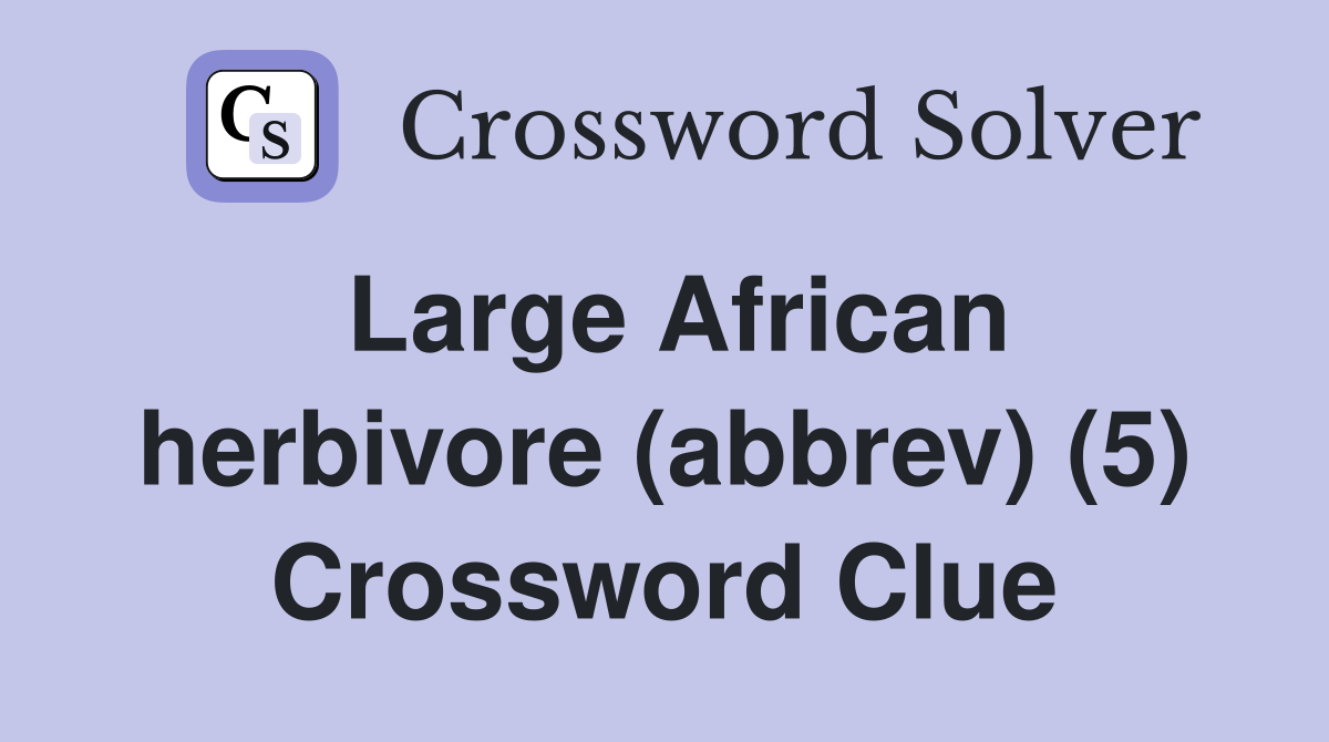 Large African herbivore (abbrev) (5) Crossword Clue
