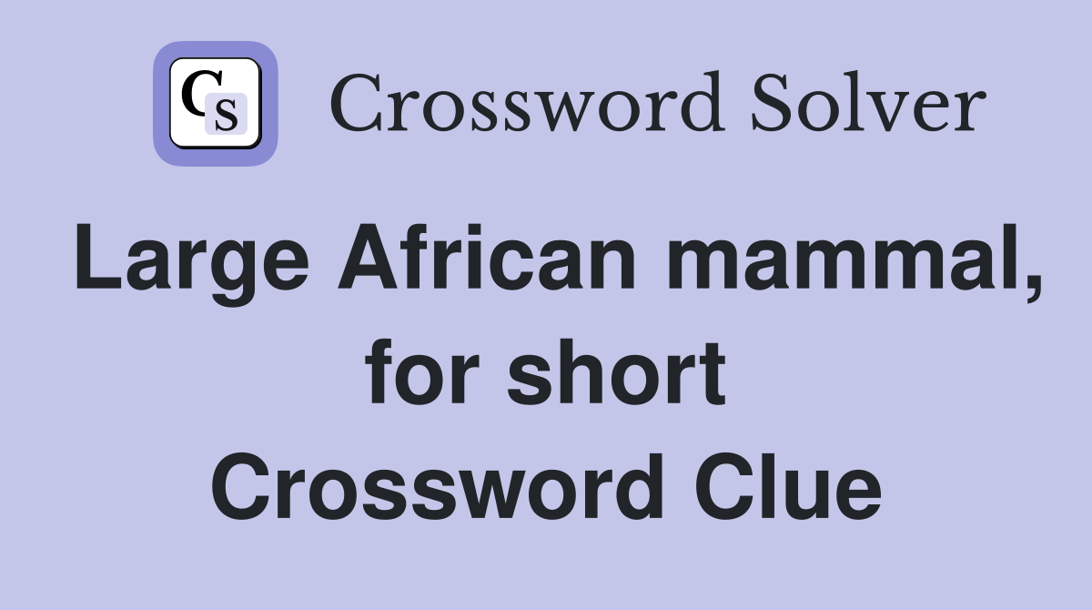 Large African mammal, for short Crossword Clue