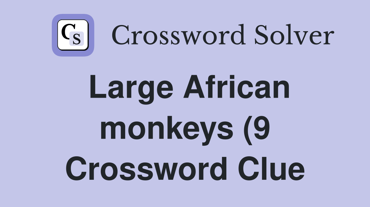 Large African monkeys (9) Crossword Clue Answers Crossword Solver Large African monkeys (9) Crossword Clue Answers Crossword Solver