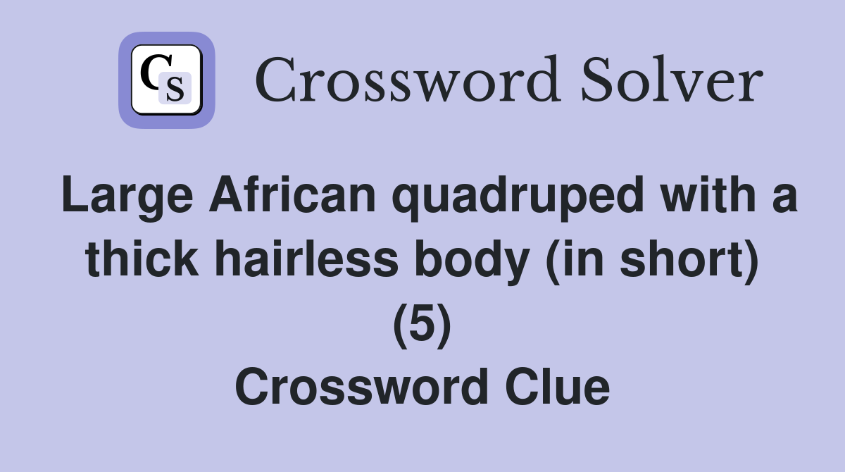 Large African quadruped with a thick hairless body (in short) (5) Crossword Clue