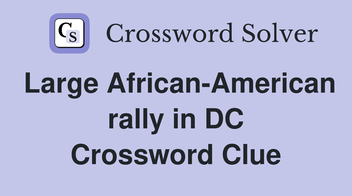 Large African-American rally in DC Crossword Clue