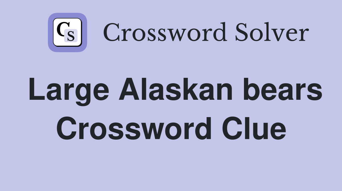 Large Alaskan bears Crossword Clue