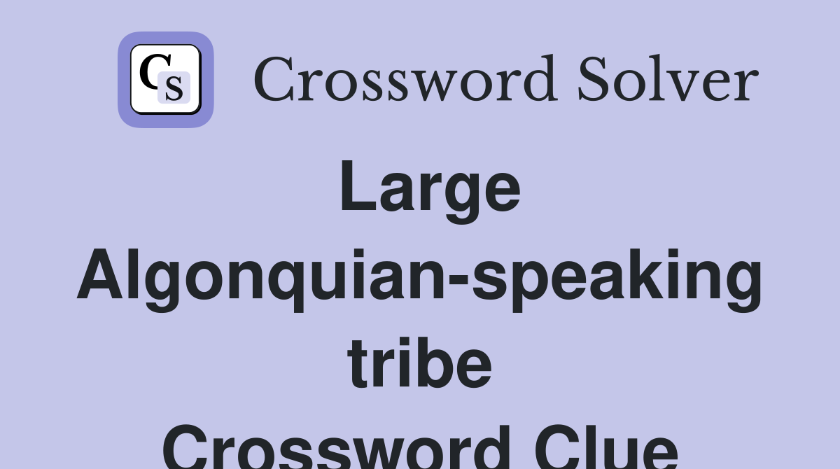 Large Algonquian-speaking tribe Crossword Clue