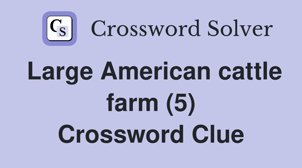 Large American cattle farm (5) Crossword Clue