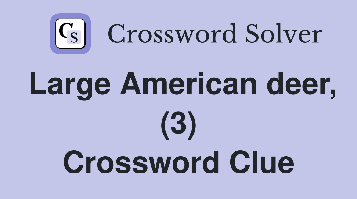 Large American deer, (3) Crossword Clue