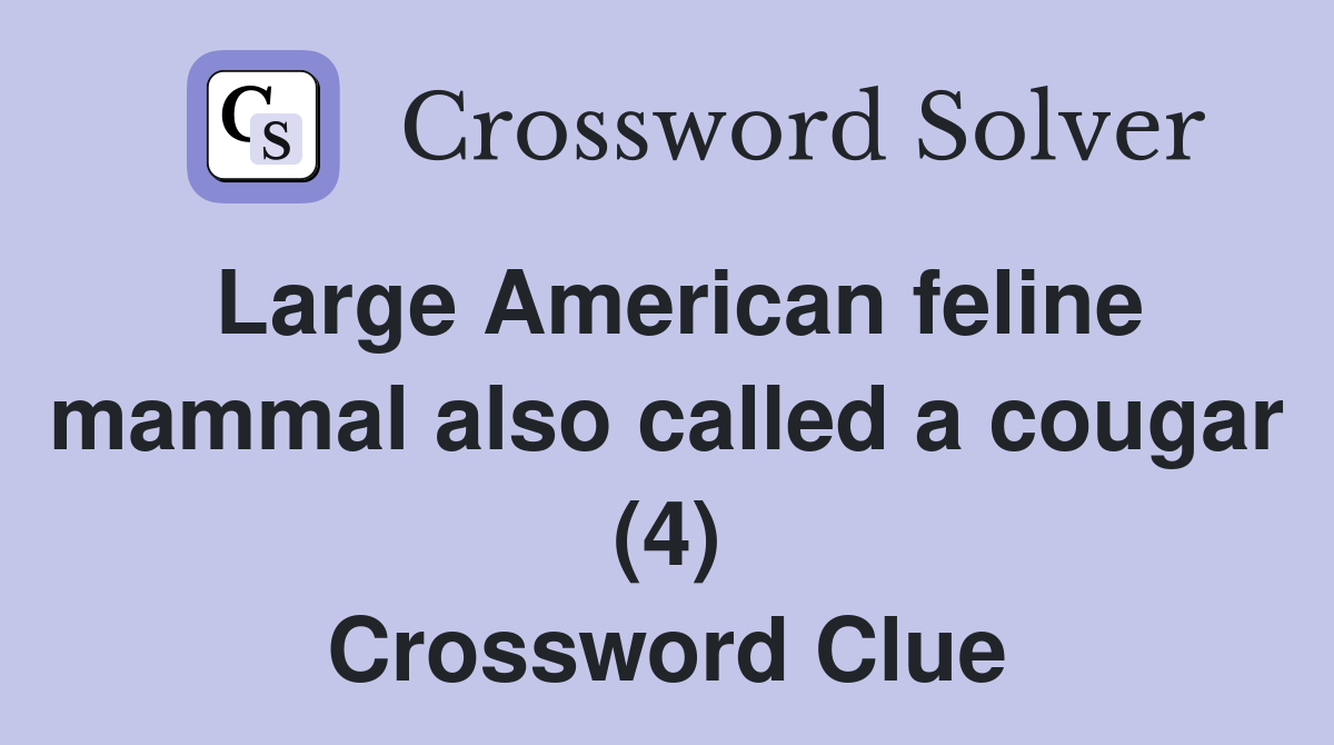 Large American feline mammal also called a cougar (4) Crossword Clue