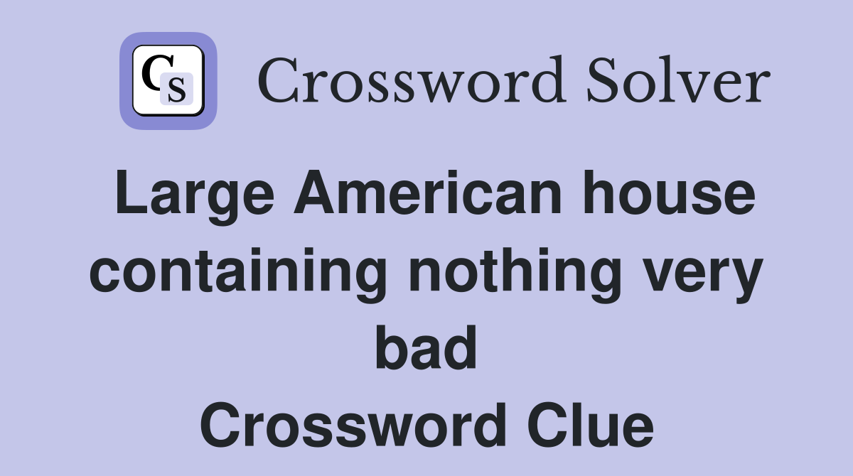 Large American house containing nothing very bad Crossword Clue