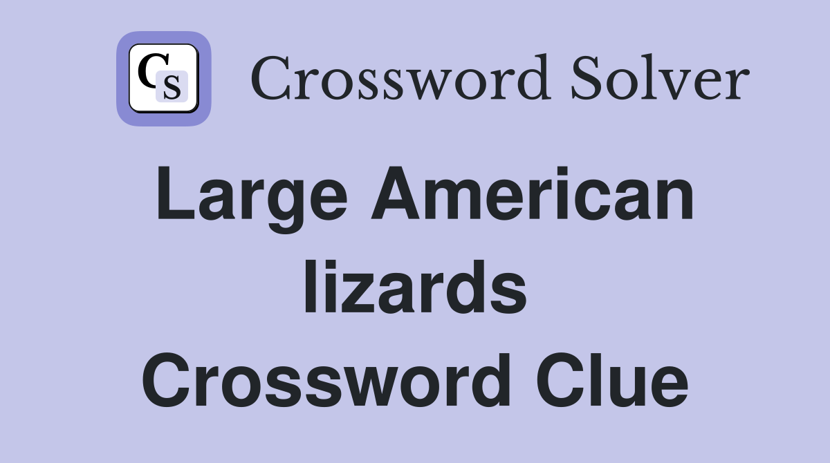 Large American lizards Crossword Clue