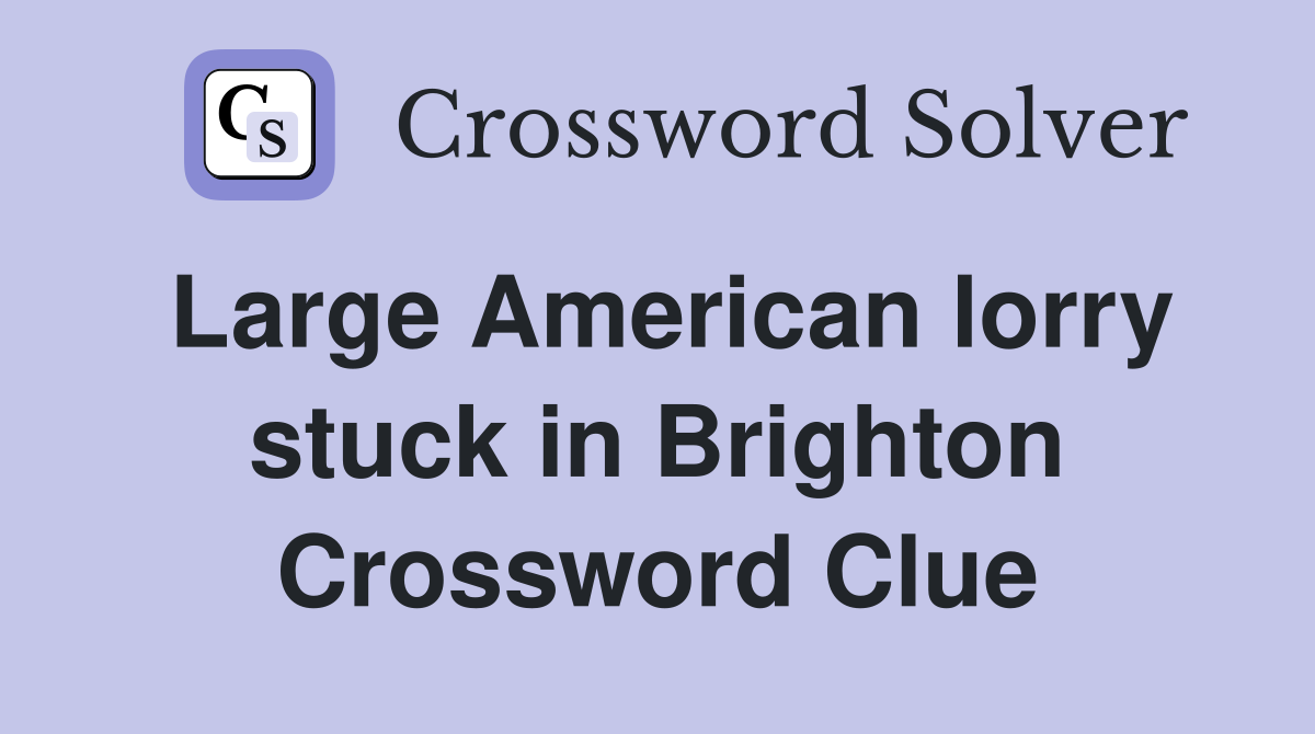 Large American lorry stuck in Brighton Crossword Clue