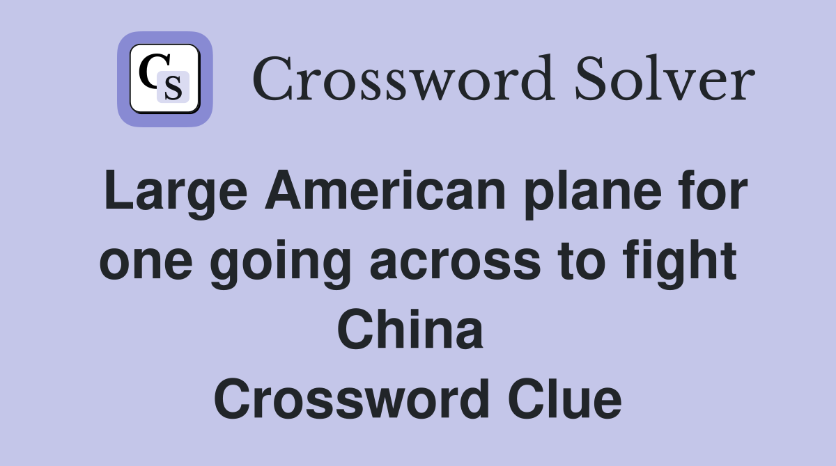Large American plane for one going across to fight China  Crossword Clue