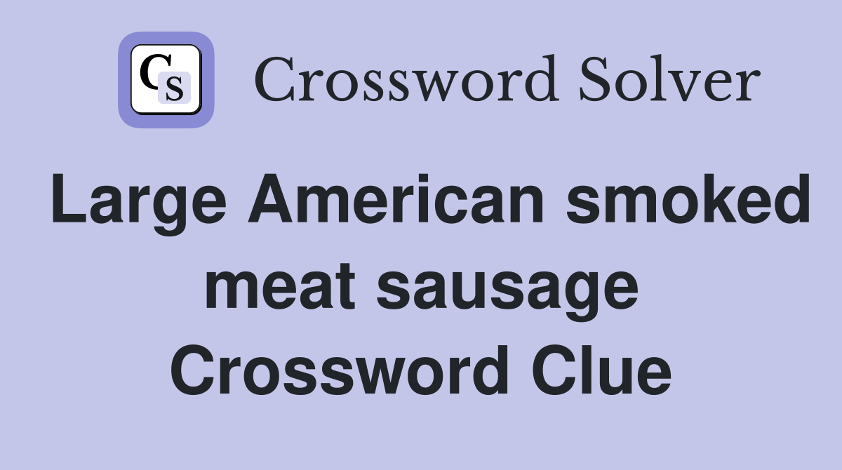 Large American smoked meat sausage Crossword Clue
