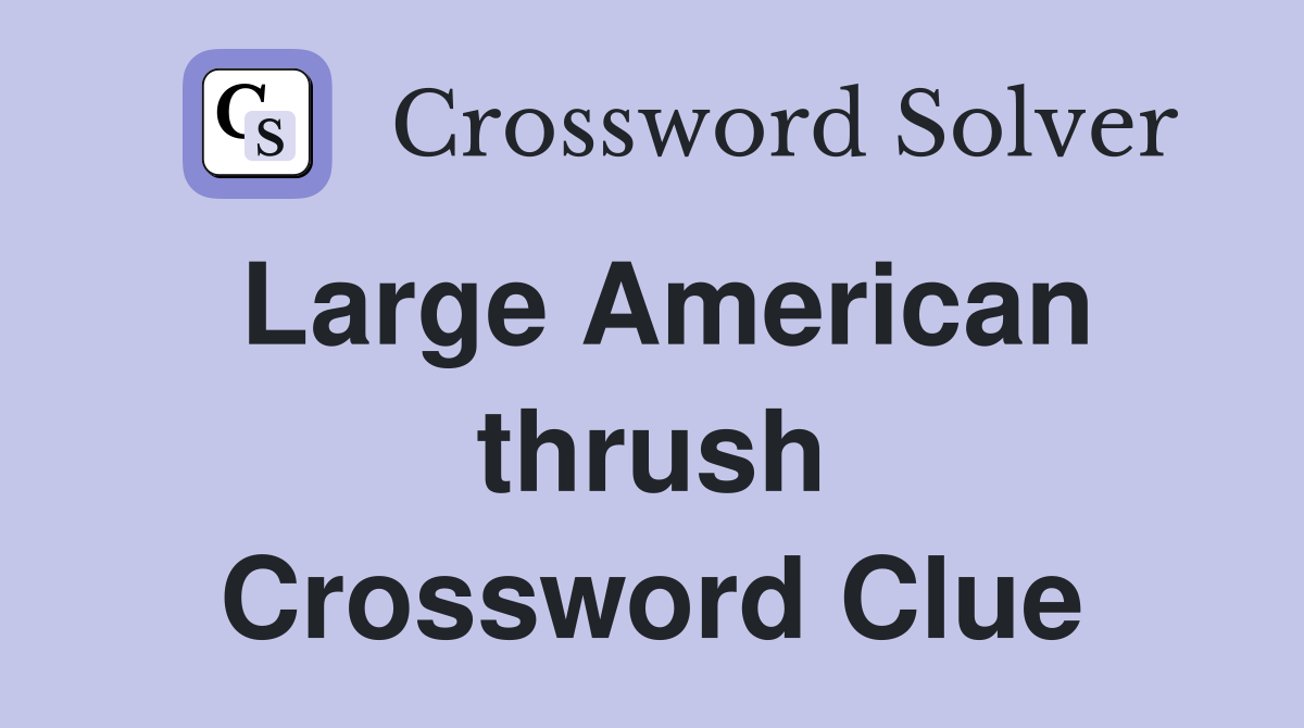 Large American thrush Crossword Clue
