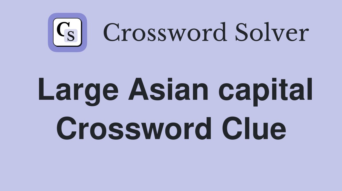 Large Asian capital Crossword Clue
