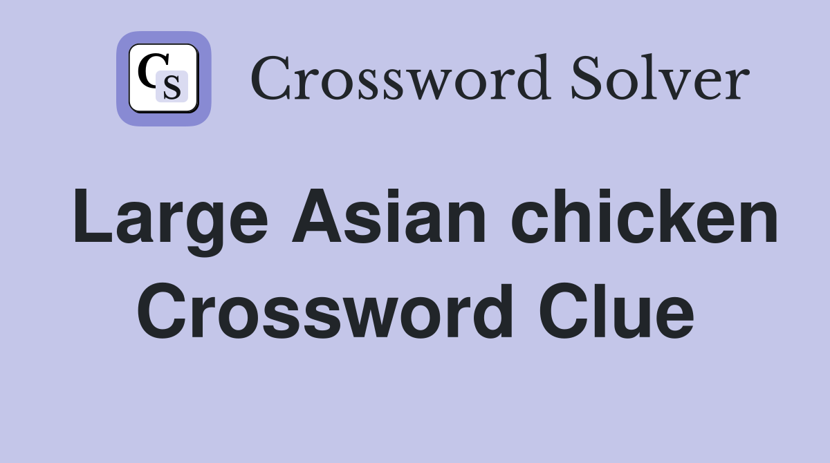 Large Asian chicken Crossword Clue