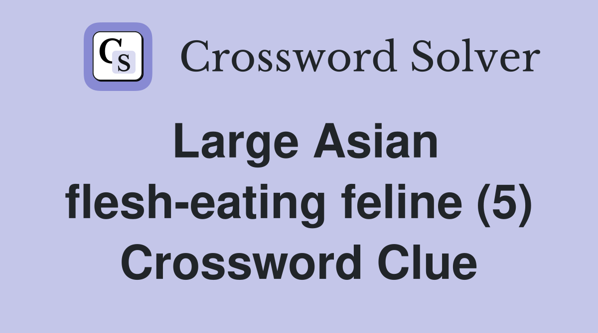 Large Asian flesh-eating feline (5) Crossword Clue