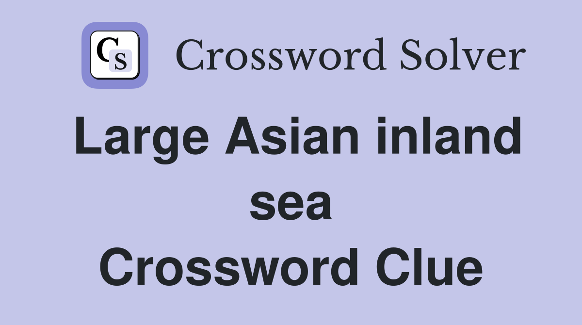Large Asian inland sea Crossword Clue