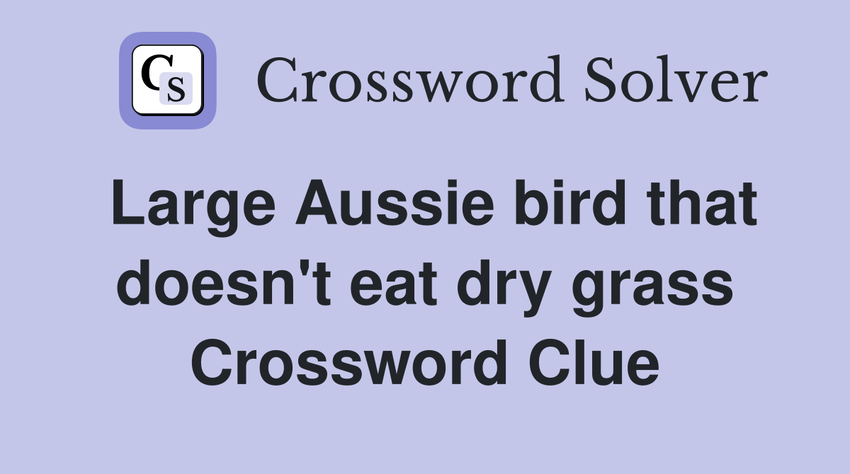 Large Aussie bird that doesn't eat dry grass Crossword Clue