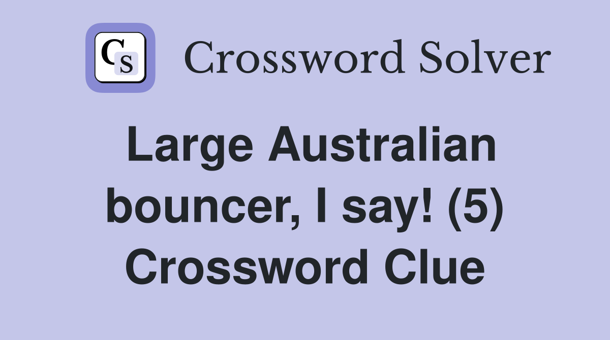 Large Australian bouncer, I say! (5) Crossword Clue