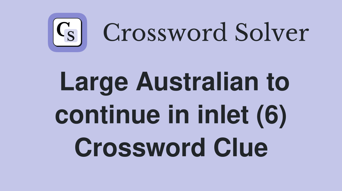 Large Australian to continue in inlet (6) Crossword Clue