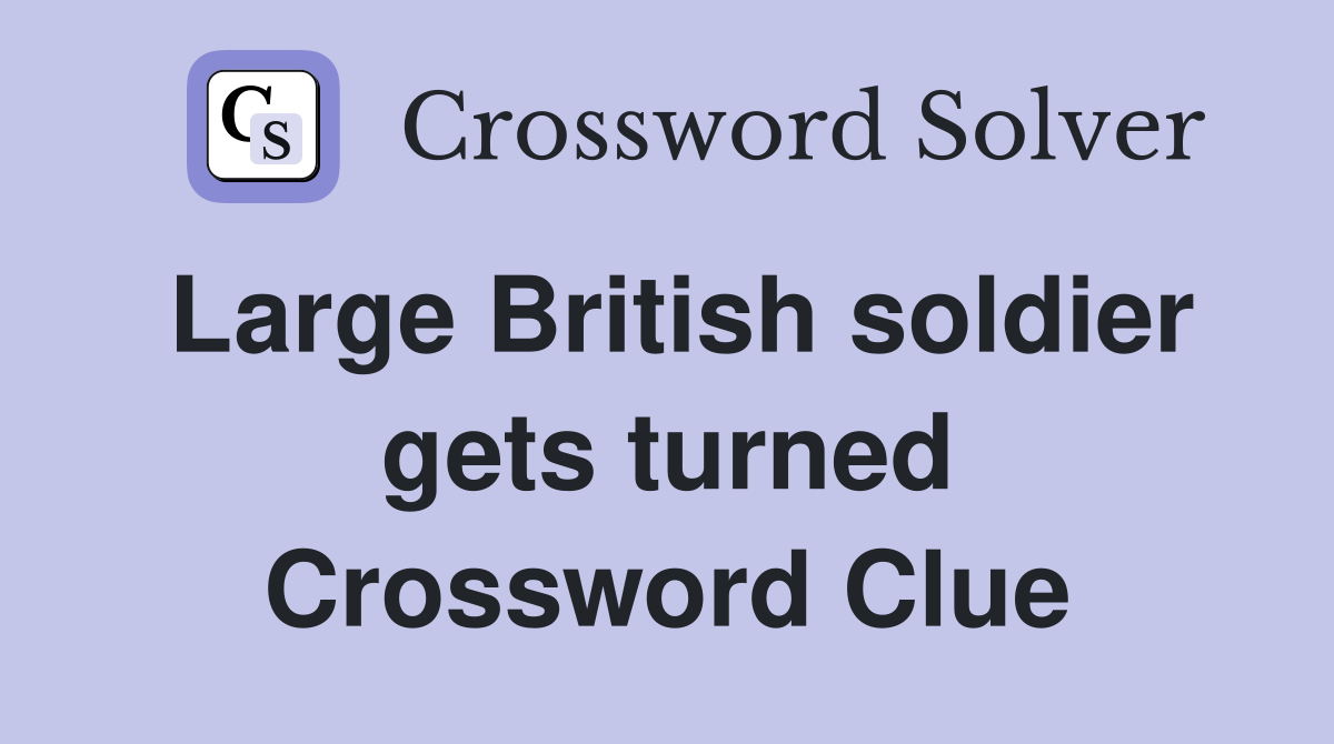Large British soldier gets turned Crossword Clue