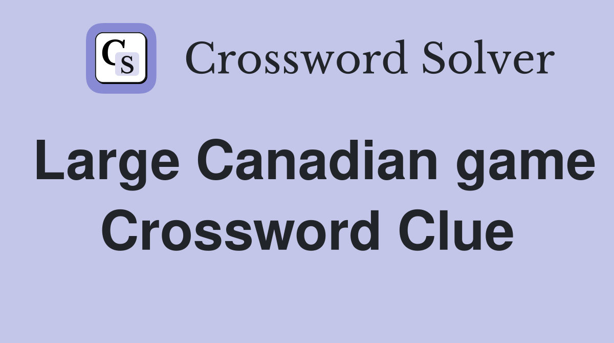 Large Canadian game Crossword Clue