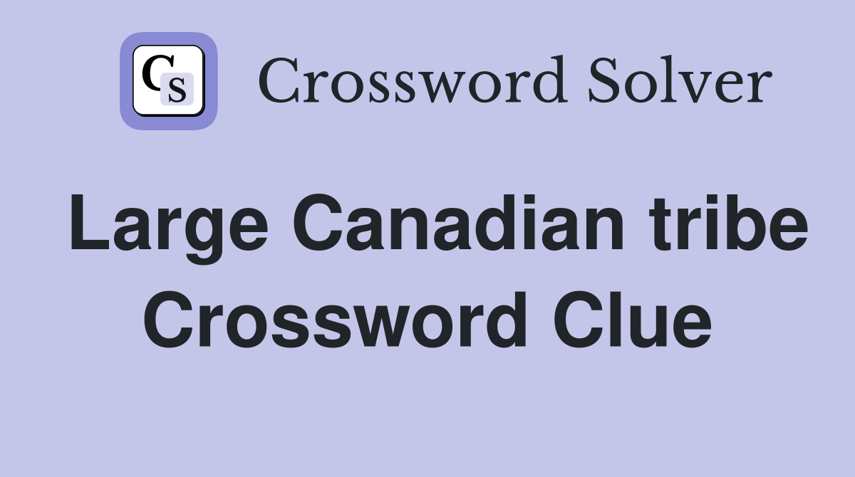 Large Canadian tribe Crossword Clue