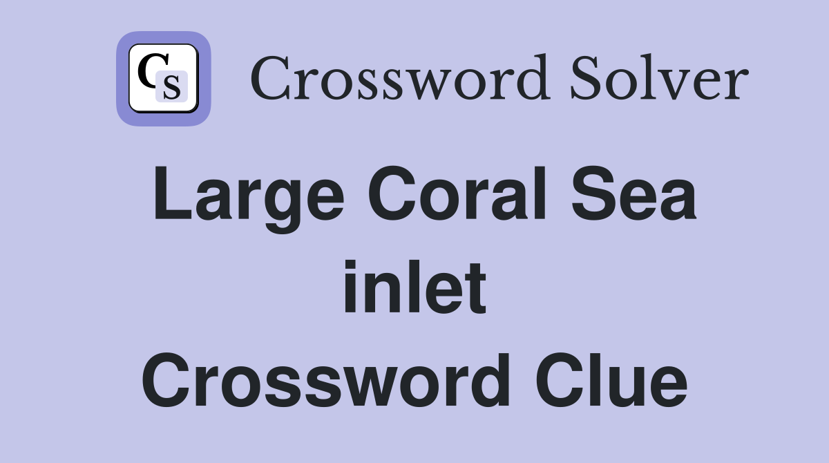 Large Coral Sea inlet Crossword Clue