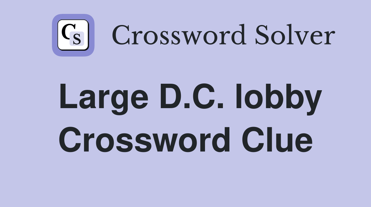 Large D.C. lobby Crossword Clue