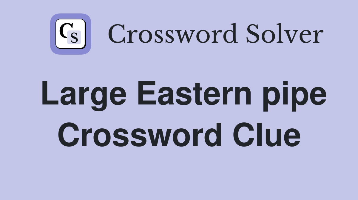 Large Eastern pipe Crossword Clue