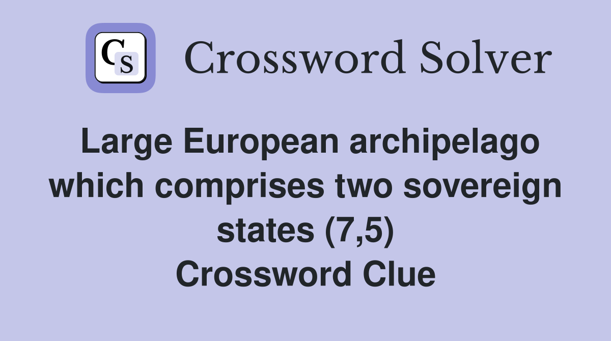 Large European archipelago which comprises two sovereign states (7,5) Crossword Clue