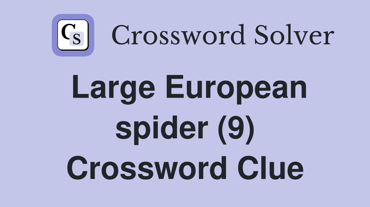 Large European spider (9) Crossword Clue