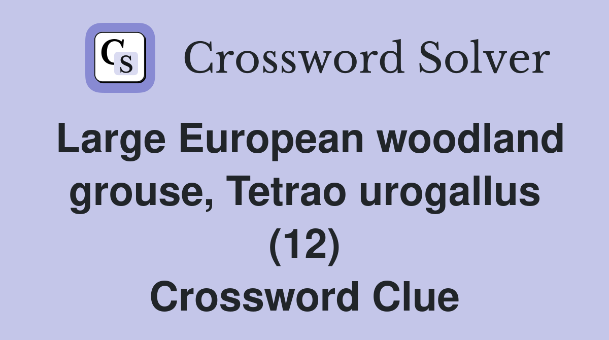 Large European woodland grouse, Tetrao urogallus (12) Crossword Clue