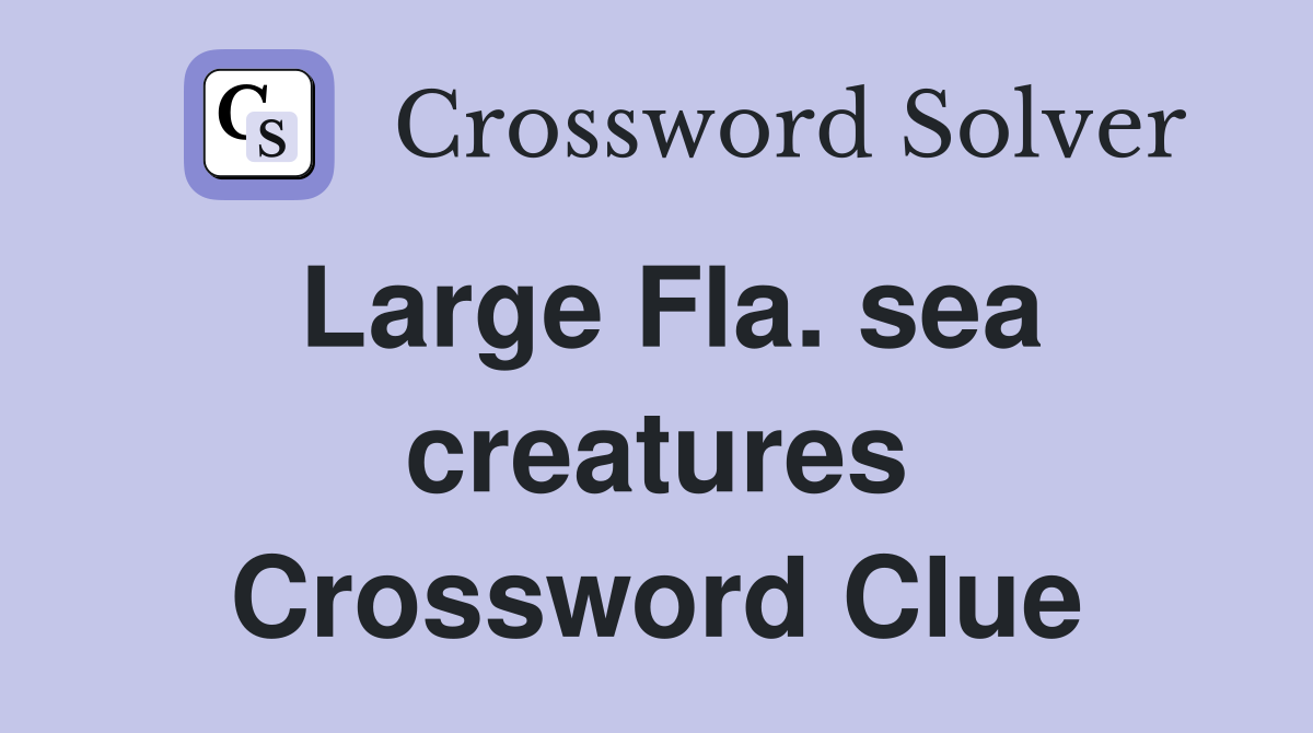 Large Fla. sea creatures Crossword Clue