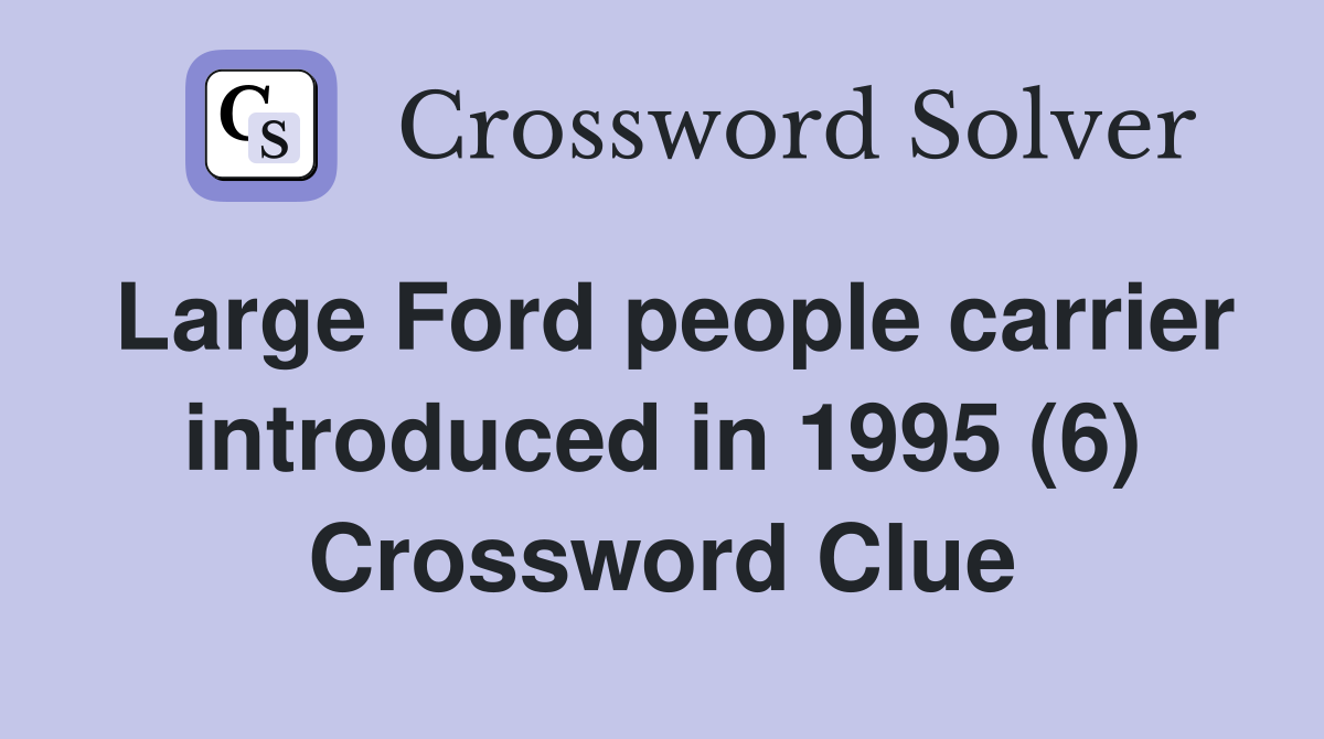 Large Ford people carrier introduced in 1995 (6) Crossword Clue