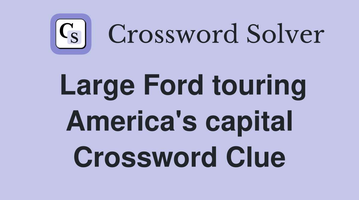 Large Ford touring America's capital Crossword Clue