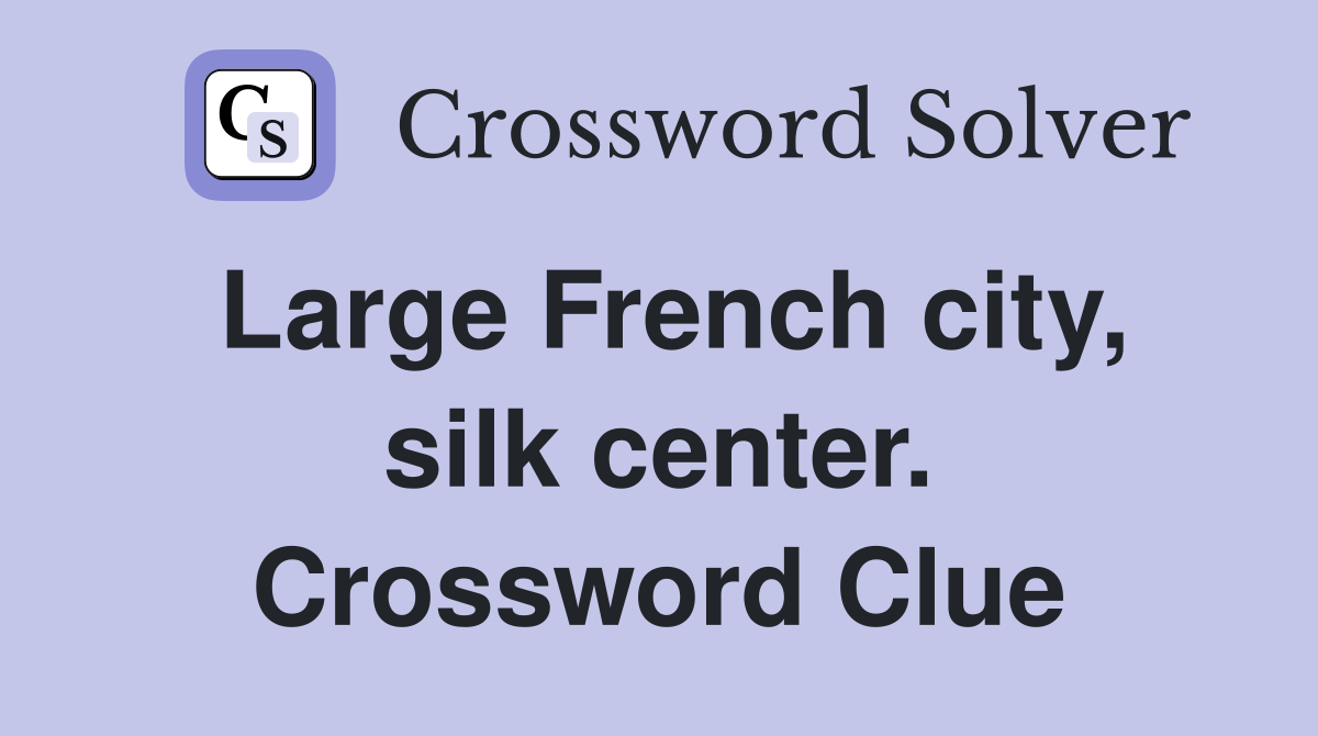 Large French city, silk center. Crossword Clue