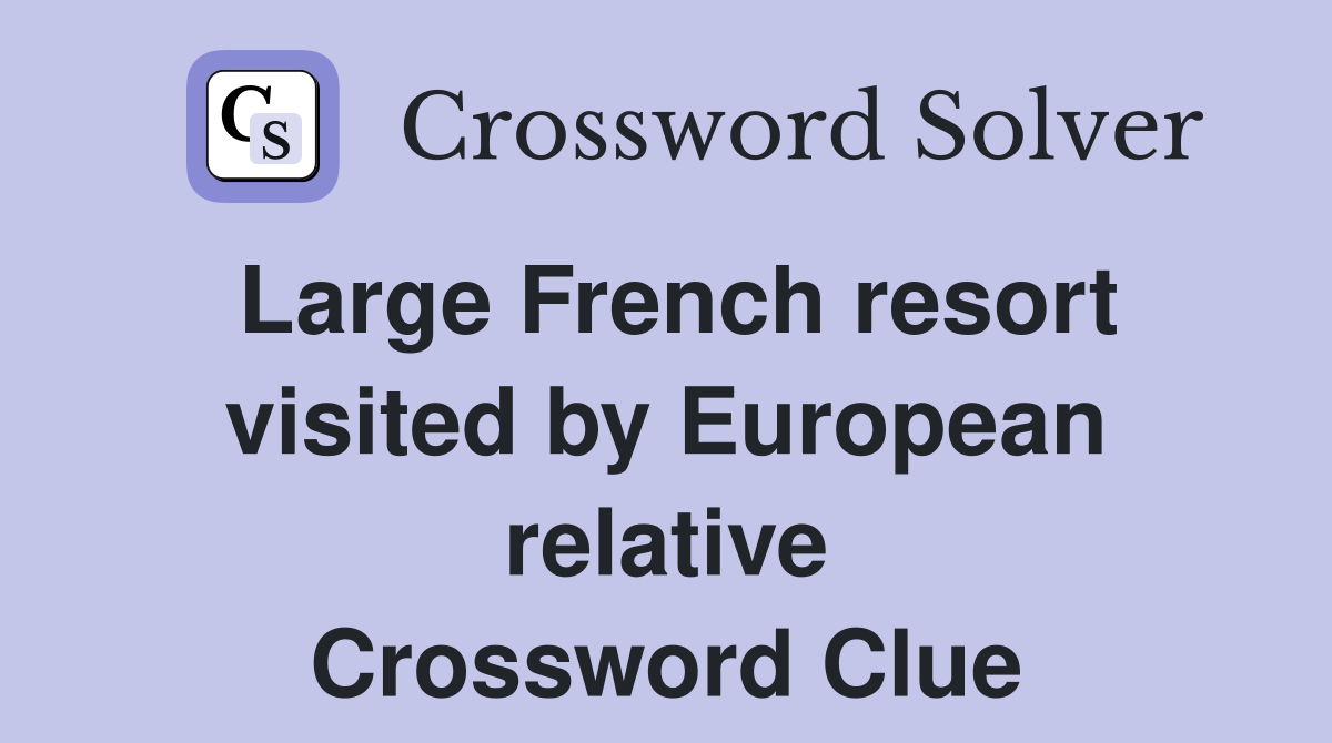 Large French resort visited by European relative Crossword Clue