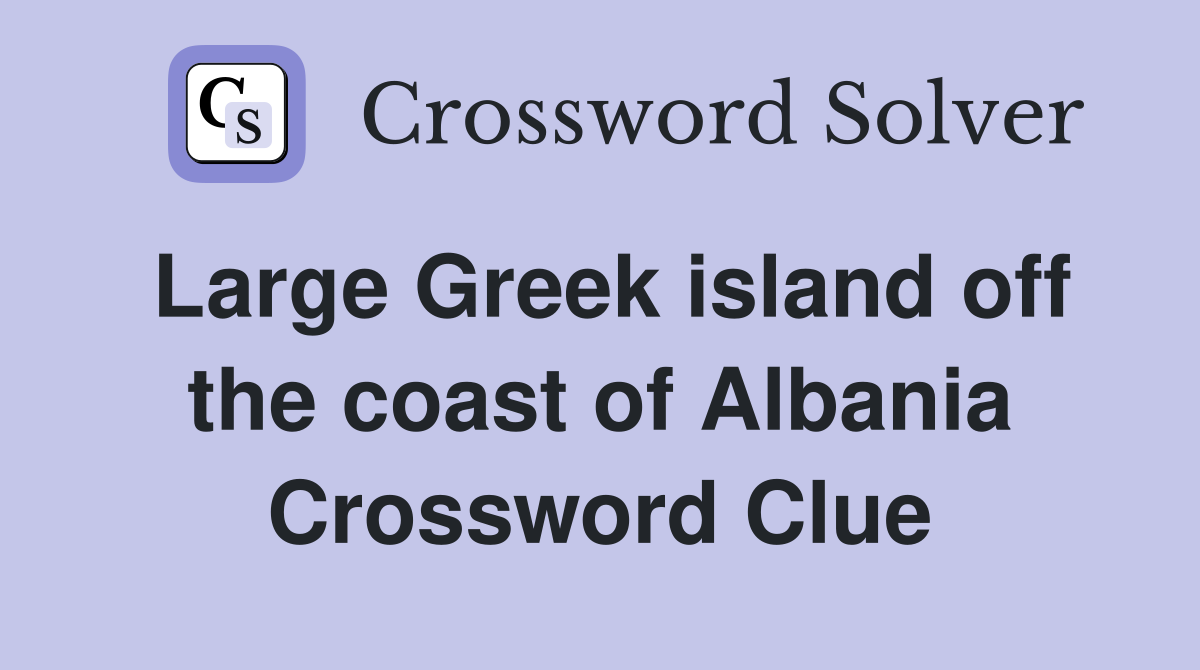 Large Greek island off the coast of Albania Crossword Clue