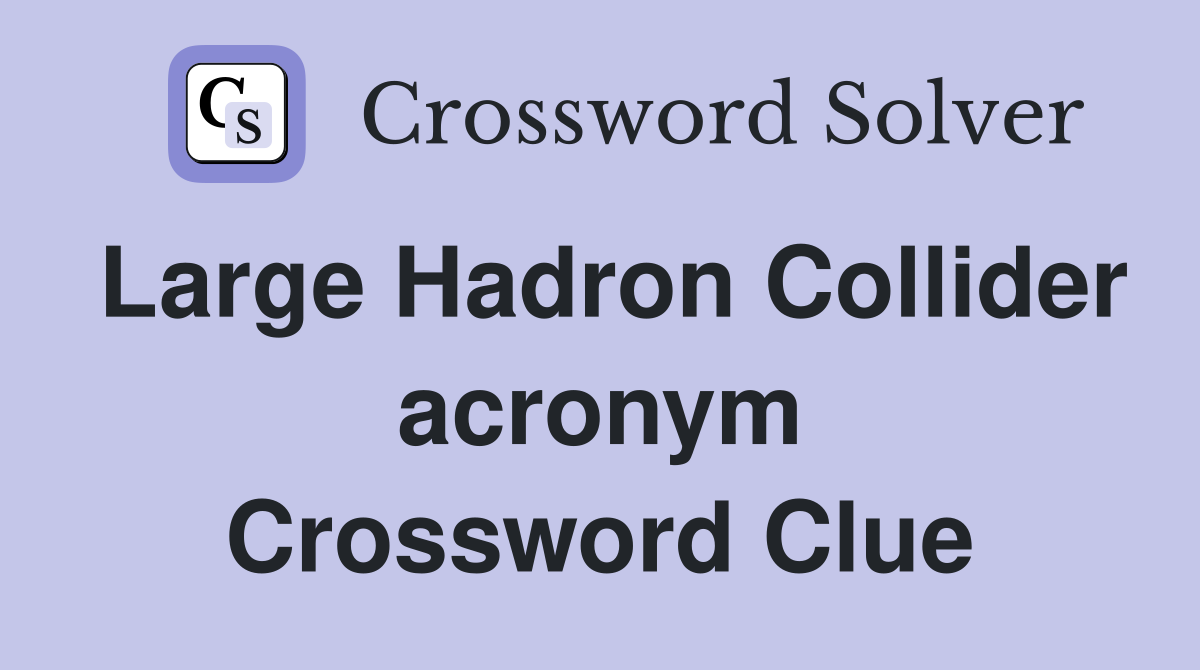 Large Hadron Collider acronym Crossword Clue