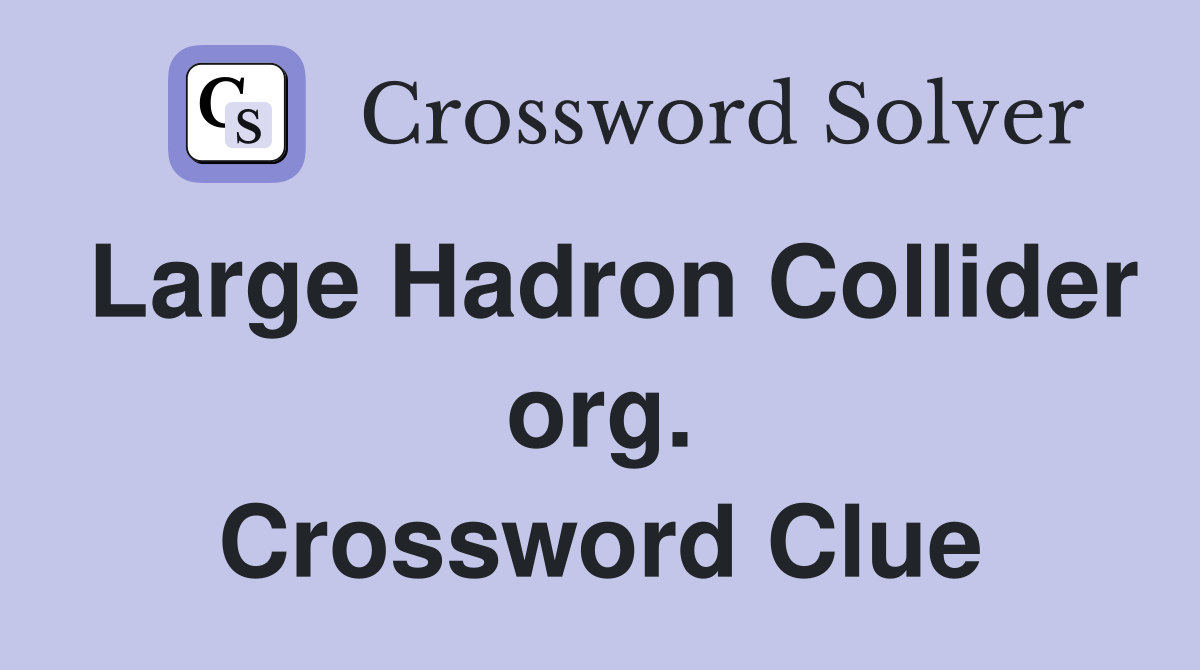 Large Hadron Collider org. Crossword Clue