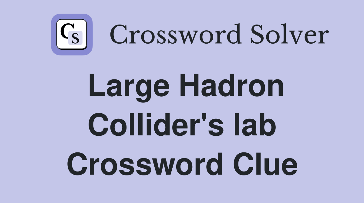 Large Hadron Collider's lab Crossword Clue